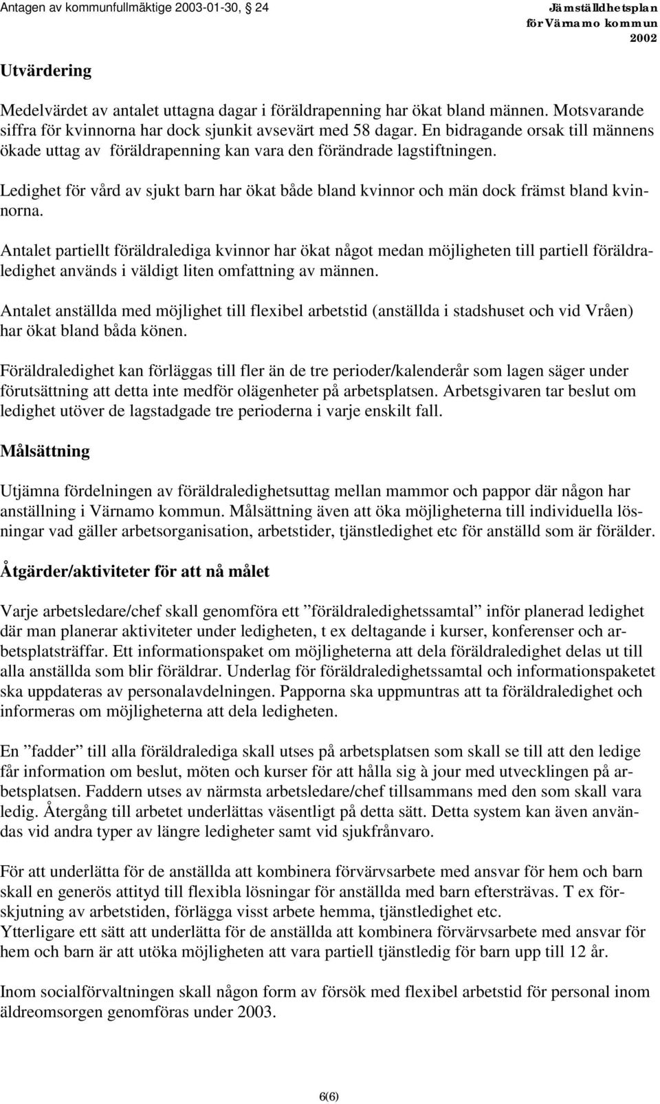 Antalet partiellt föräldralediga kvinnor har ökat något medan möjligheten till partiell föräldraledighet används i väldigt liten omfattning av männen.