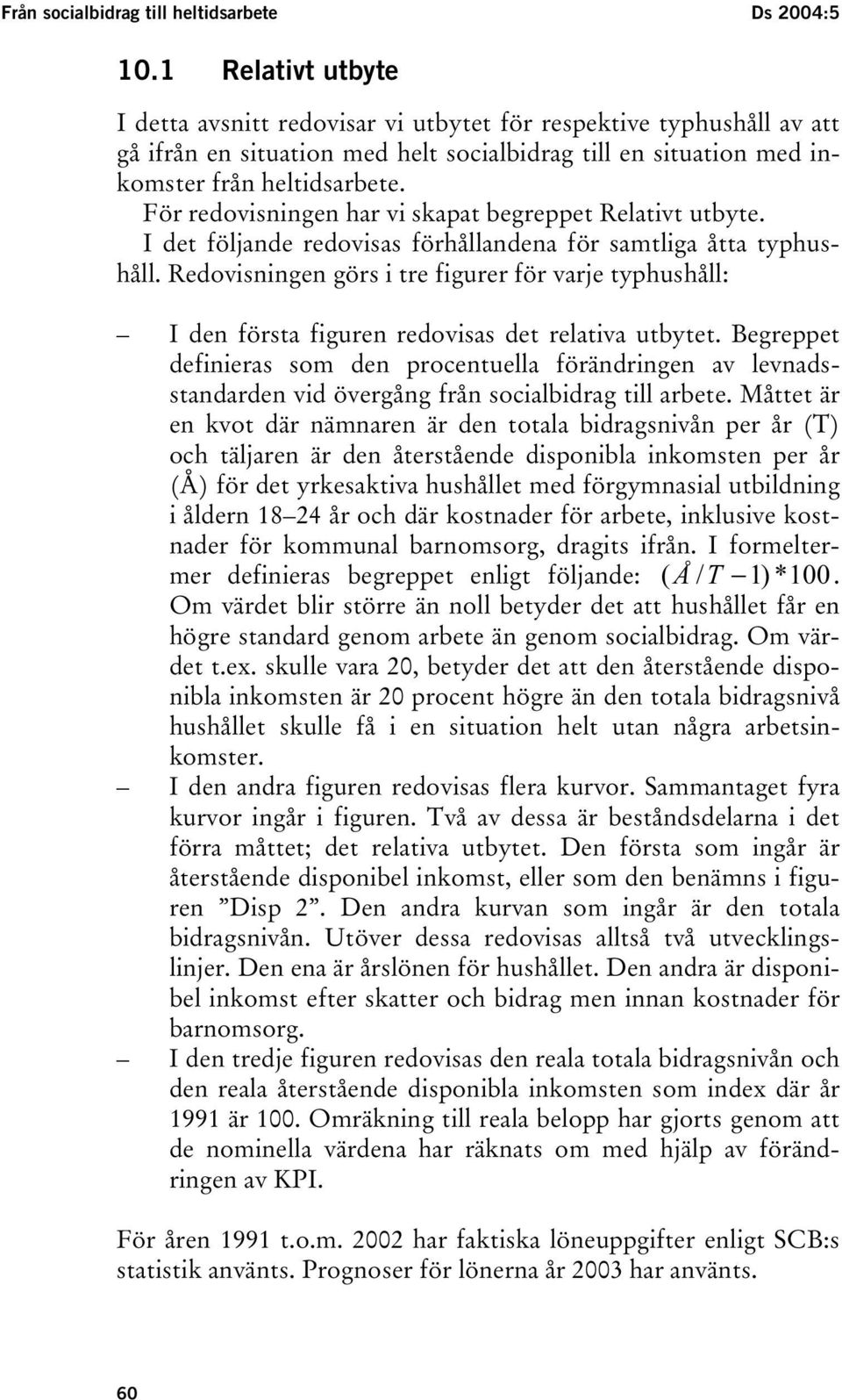 För redovisningen har vi skapat begreppet Relativt utbyte. I det följande redovisas förhållandena för samtliga åtta typhushåll.