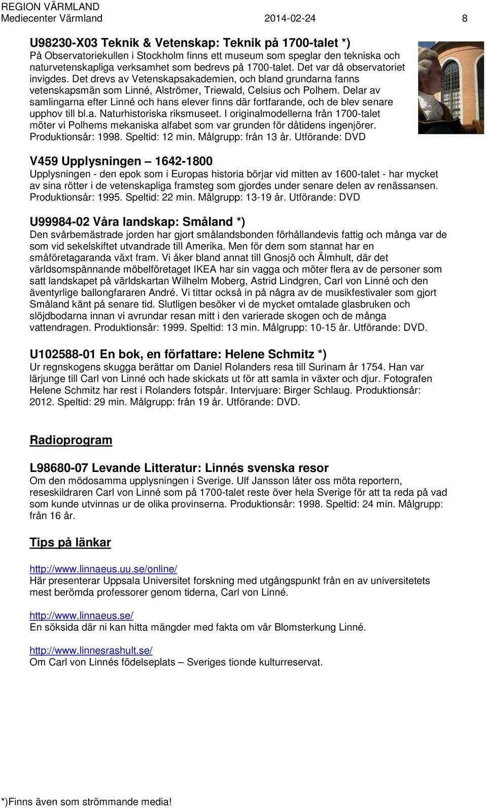 Delar av samlingarna efter Linné och hans elever finns där fortfarande, och de blev senare upphov till bl.a. Naturhistoriska riksmuseet.