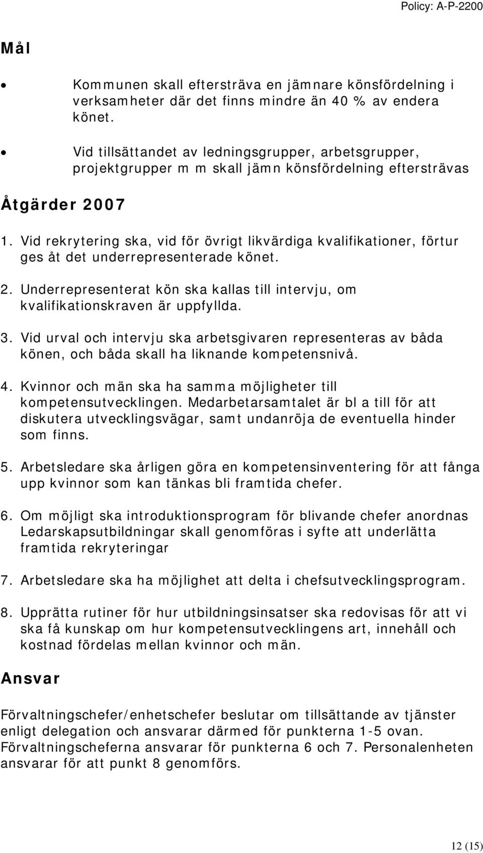 Vid rekrytering ska, vid för övrigt likvärdiga kvalifikationer, förtur ges åt det underrepresenterade könet. 2. Underrepresenterat kön ska kallas till intervju, om kvalifikationskraven är uppfyllda.