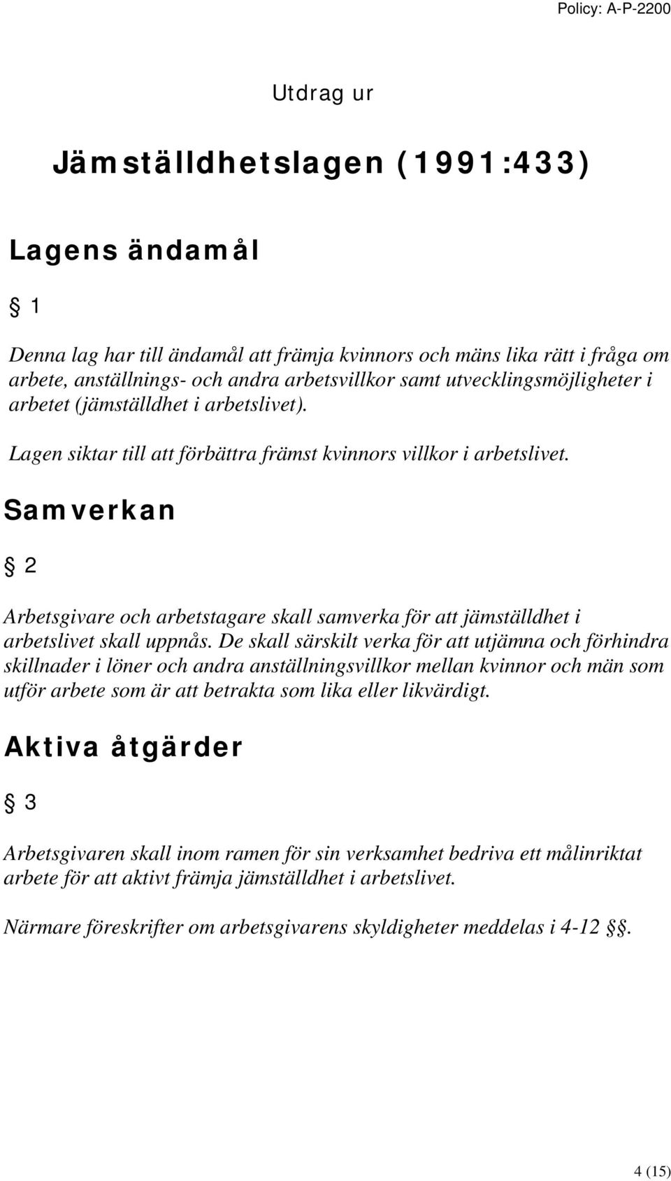 Samverkan 2 Arbetsgivare och arbetstagare skall samverka för att jämställdhet i arbetslivet skall uppnås.