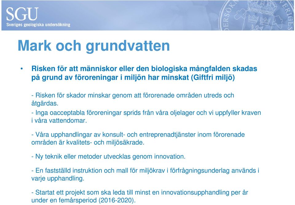 - Våra upphandlingar av konsult- och entreprenadtjänster inom förorenade områden är kvalitets- och miljösäkrade. - Ny teknik eller metoder utvecklas genom innovation.