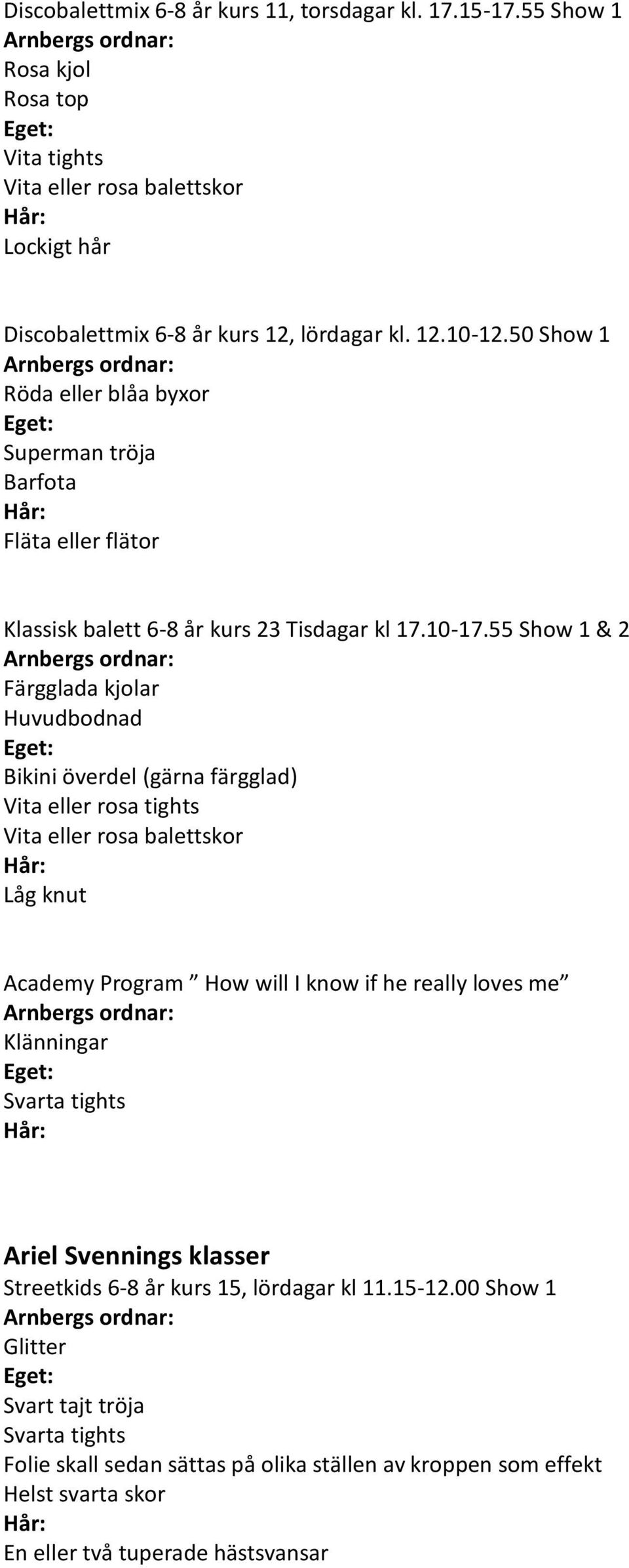 55 Show 1 & 2 Färgglada kjolar Bikini överdel (gärna färgglad) Vita eller rosa tights Låg knut Academy Program How will I know if he really loves me Klänningar Svarta