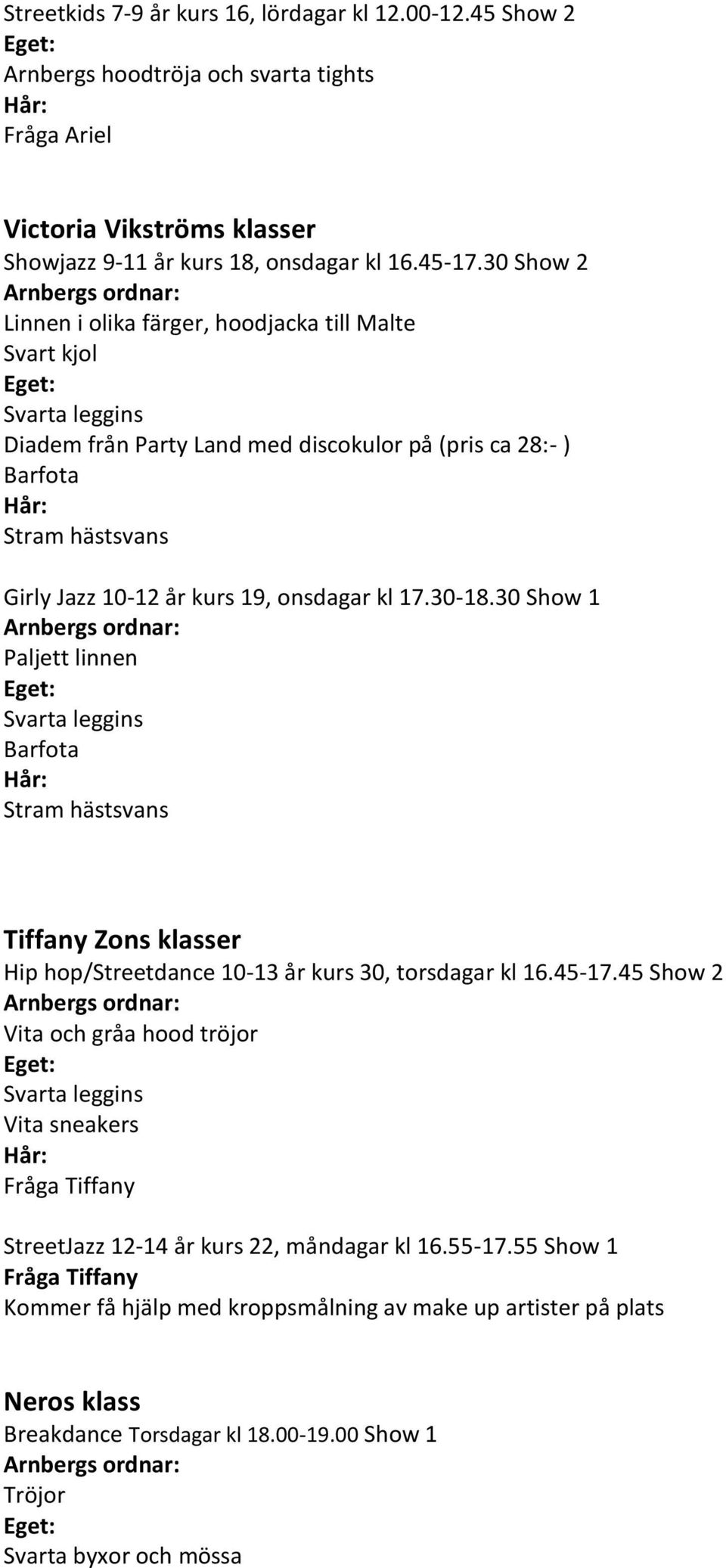 30 Show 1 Paljett linnen Stram hästsvans Tiffany Zons klasser Hip hop/streetdance 10-13 år kurs 30, torsdagar kl 16.45-17.