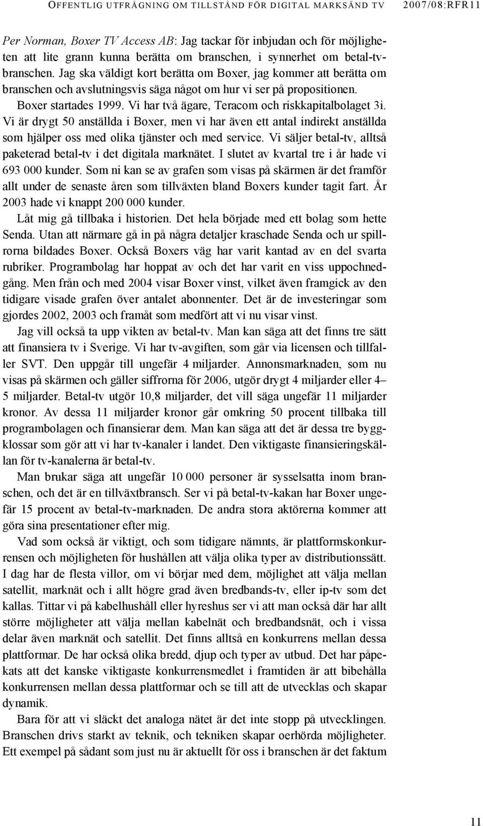 Vi har två ägare, Teracom och riskkapitalbolaget 3i. Vi är drygt 50 anställda i Boxer, men vi har även ett antal indirekt anställda som hjälper oss med olika tjänster och med service.