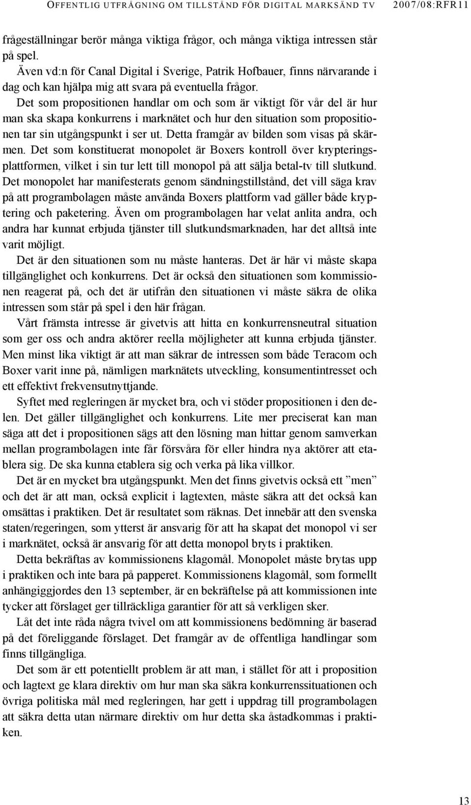 Det som propositionen handlar om och som är viktigt för vår del är hur man ska skapa konkurrens i marknätet och hur den situation som propositionen tar sin utgångspunkt i ser ut.