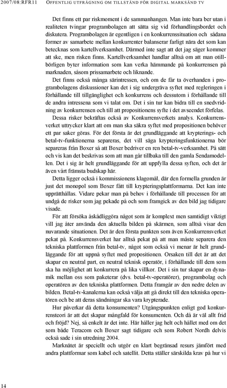 Programbolagen är egentligen i en konkurrenssituation och sådana former av samarbete mellan konkurrenter balanserar farligt nära det som kan betecknas som kartellverksamhet.