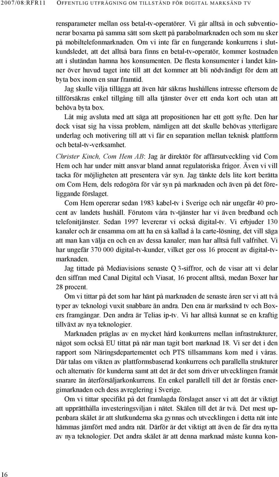 Om vi inte får en fungerande konkurrens i slutkundsledet, att det alltså bara finns en betal-tv-operatör, kommer kostnaden att i slutändan hamna hos konsumenten.