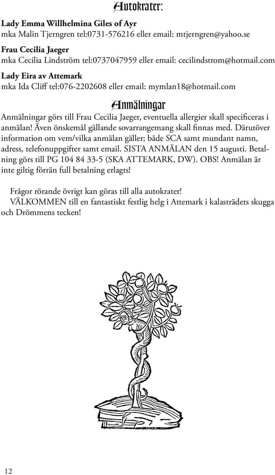 com Anmälningar Anmälningar görs till Frau Cecilia Jaeger, eventuella allergier skall specificeras i anmälan! Även önskemål gällande sovarrangemang skall finnas med.