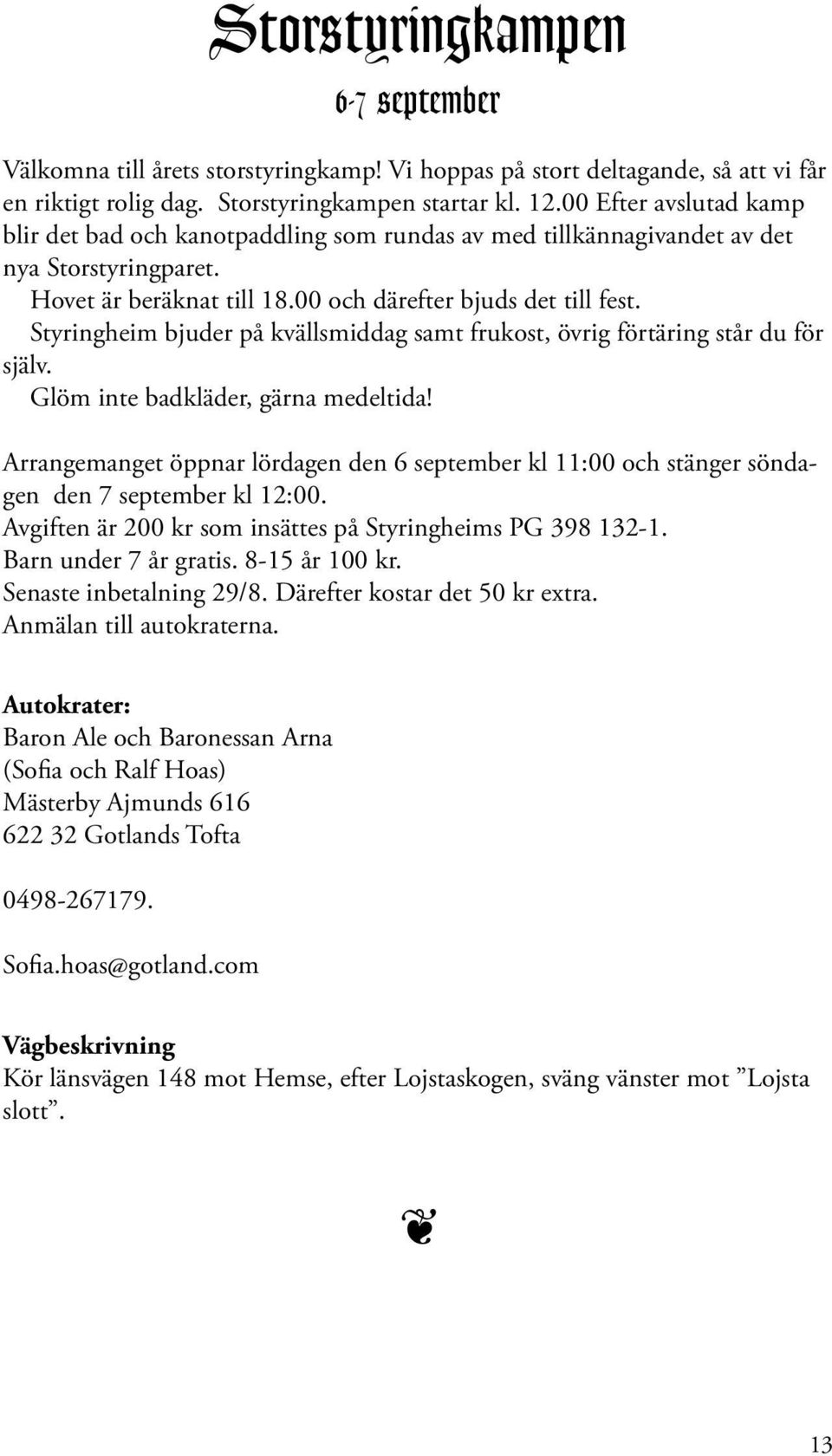 Styringheim bjuder på kvällsmiddag samt frukost, övrig förtäring står du för själv. Glöm inte badkläder, gärna medeltida!