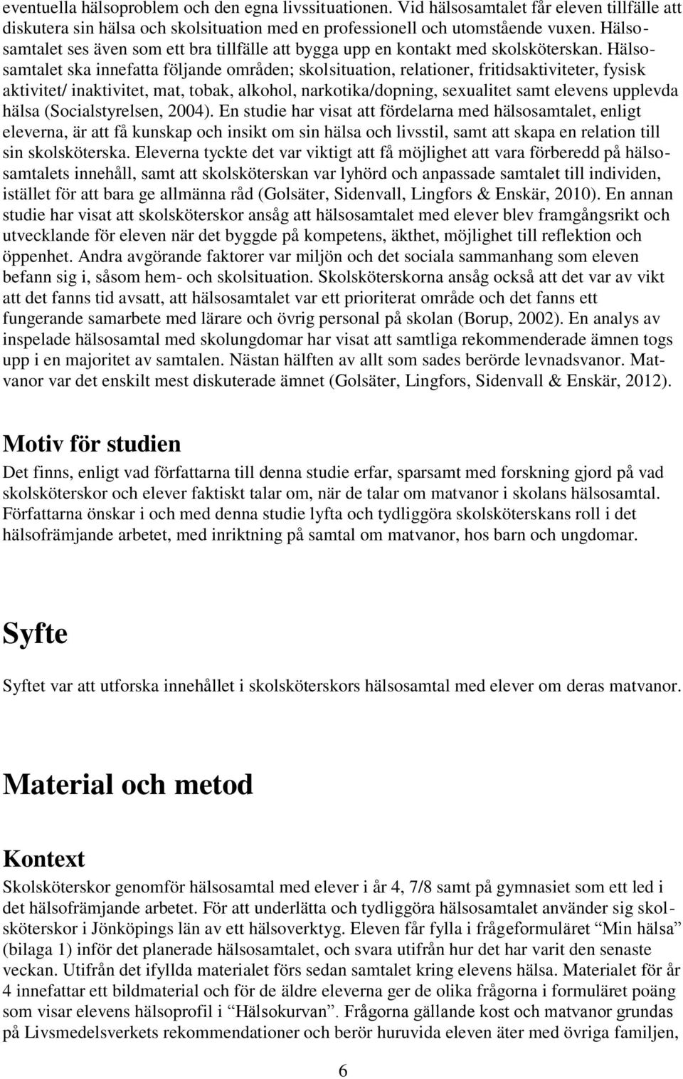 Hälsosamtalet ska innefatta följande områden; skolsituation, relationer, fritidsaktiviteter, fysisk aktivitet/ inaktivitet, mat, tobak, alkohol, narkotika/dopning, sexualitet samt elevens upplevda