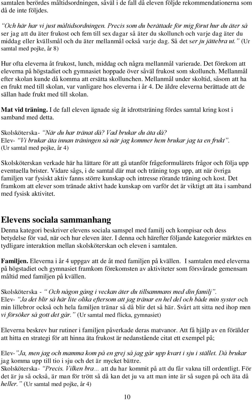 varje dag. Så det ser ju jättebra ut. (Ur samtal med pojke, år 8) Hur ofta eleverna åt frukost, lunch, middag och några mellanmål varierade.