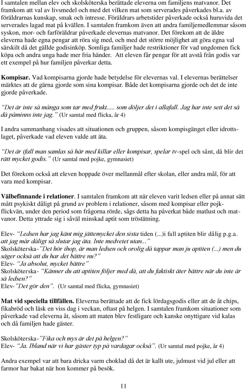 I samtalen framkom även att andra familjemedlemmar såsom syskon, mor- och farföräldrar påverkade elevernas matvanor.