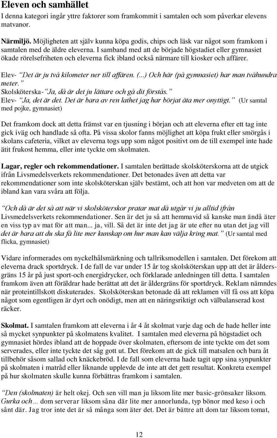 I samband med att de började högstadiet eller gymnasiet ökade rörelsefriheten och eleverna fick ibland också närmare till kiosker och affärer. Elev- Det är ju två kilometer ner till affären. (.