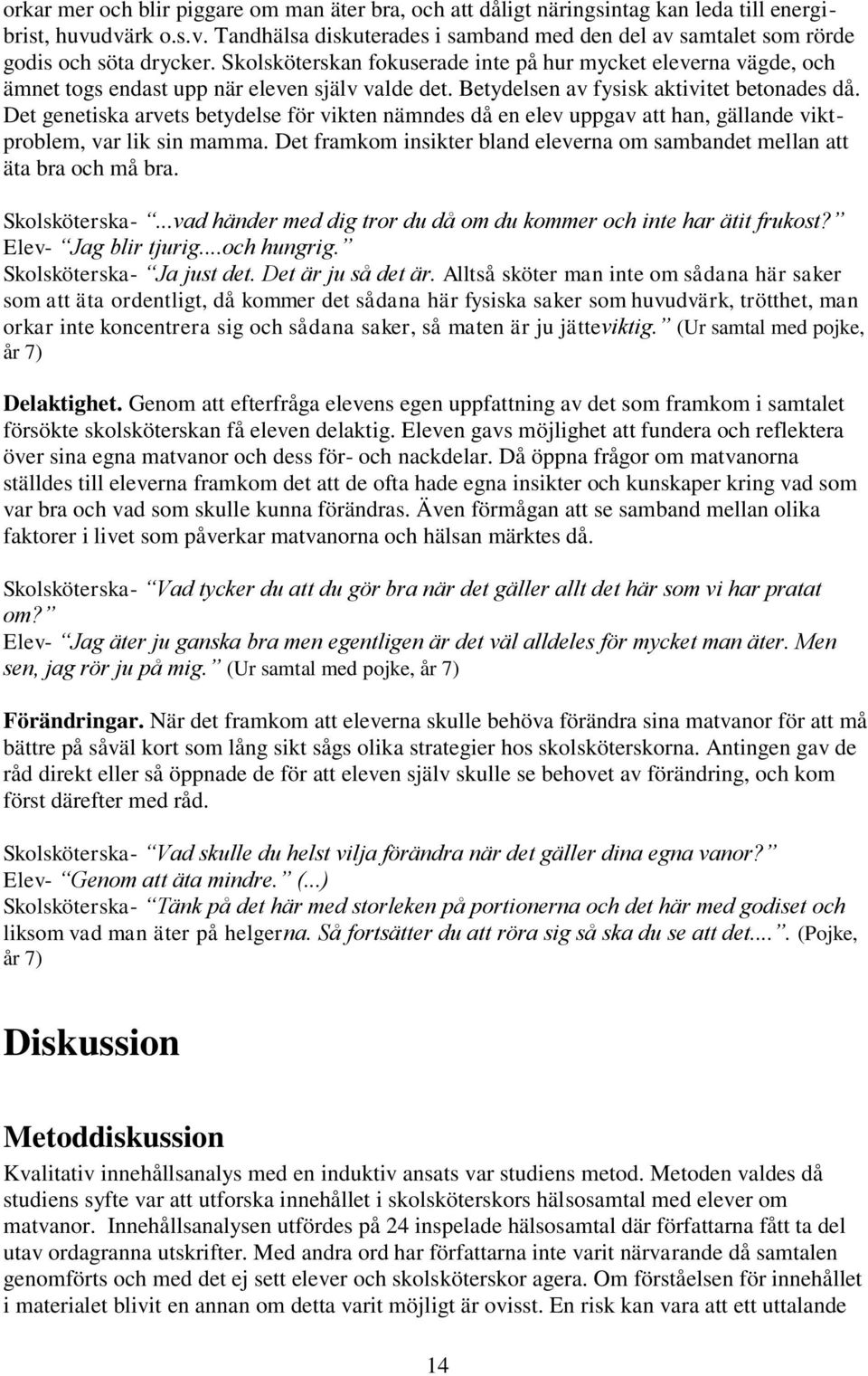 Det genetiska arvets betydelse för vikten nämndes då en elev uppgav att han, gällande viktproblem, var lik sin mamma. Det framkom insikter bland eleverna om sambandet mellan att äta bra och må bra.