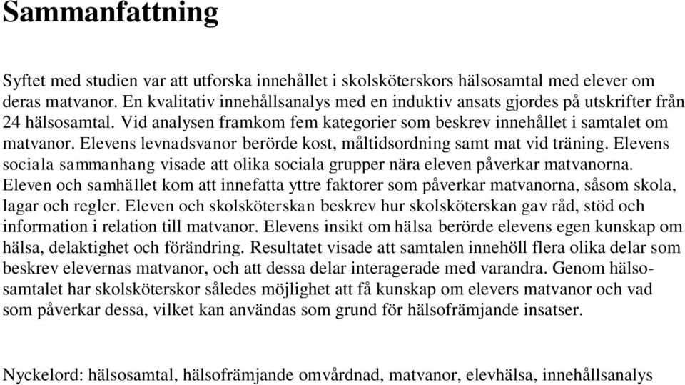 Elevens levnadsvanor berörde kost, måltidsordning samt mat vid träning. Elevens sociala sammanhang visade att olika sociala grupper nära eleven påverkar matvanorna.