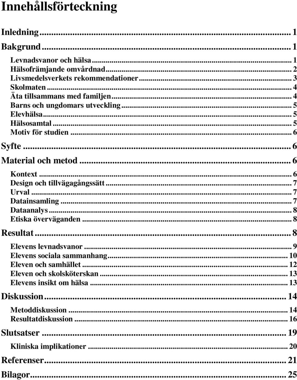 .. 6 Design och tillvägagångssätt... 7 Urval... 7 Datainsamling... 7 Dataanalys... 8 Etiska överväganden... 8 Resultat... 8 Elevens levnadsvanor... 9 Elevens sociala sammanhang.