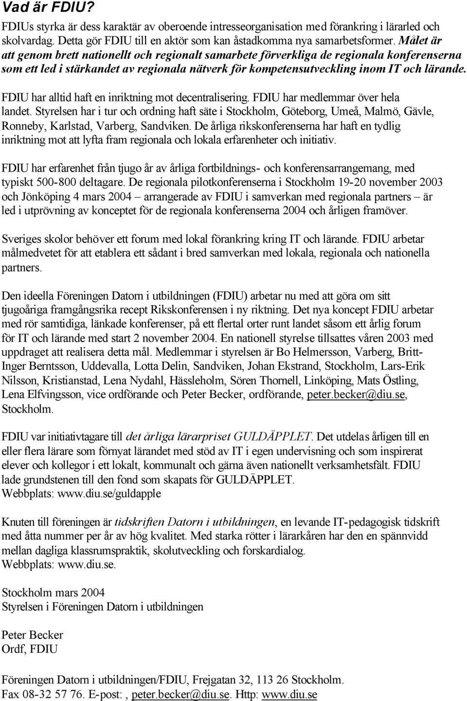 FDIU har alltid haft en inriktning mot decentralisering. FDIU har medlemmar över hela landet.