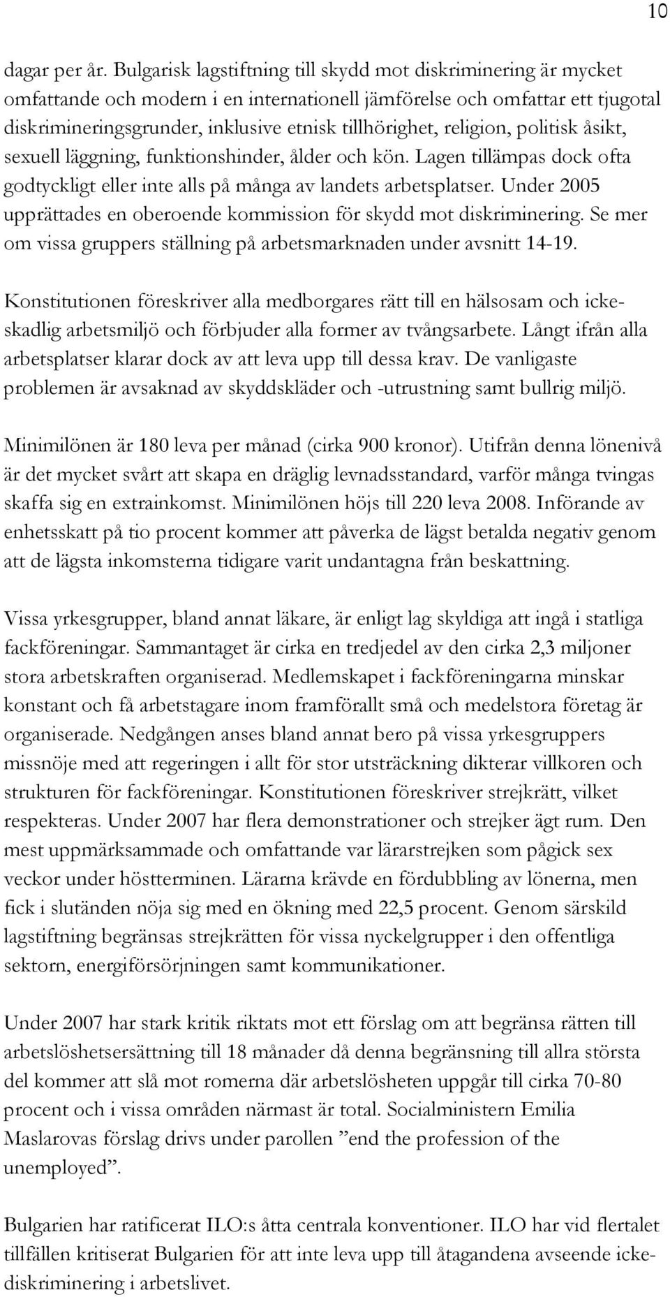 religion, politisk åsikt, sexuell läggning, funktionshinder, ålder och kön. Lagen tillämpas dock ofta godtyckligt eller inte alls på många av landets arbetsplatser.