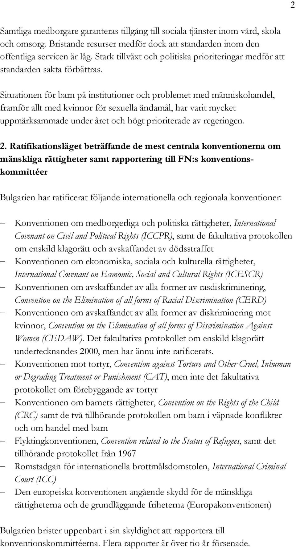 Situationen för barn på institutioner och problemet med människohandel, framför allt med kvinnor för sexuella ändamål, har varit mycket uppmärksammade under året och högt prioriterade av regeringen.