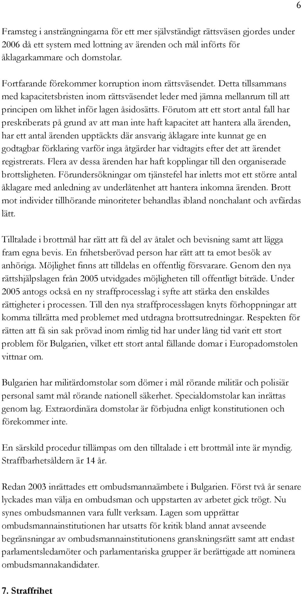 Förutom att ett stort antal fall har preskriberats på grund av att man inte haft kapacitet att hantera alla ärenden, har ett antal ärenden upptäckts där ansvarig åklagare inte kunnat ge en godtagbar