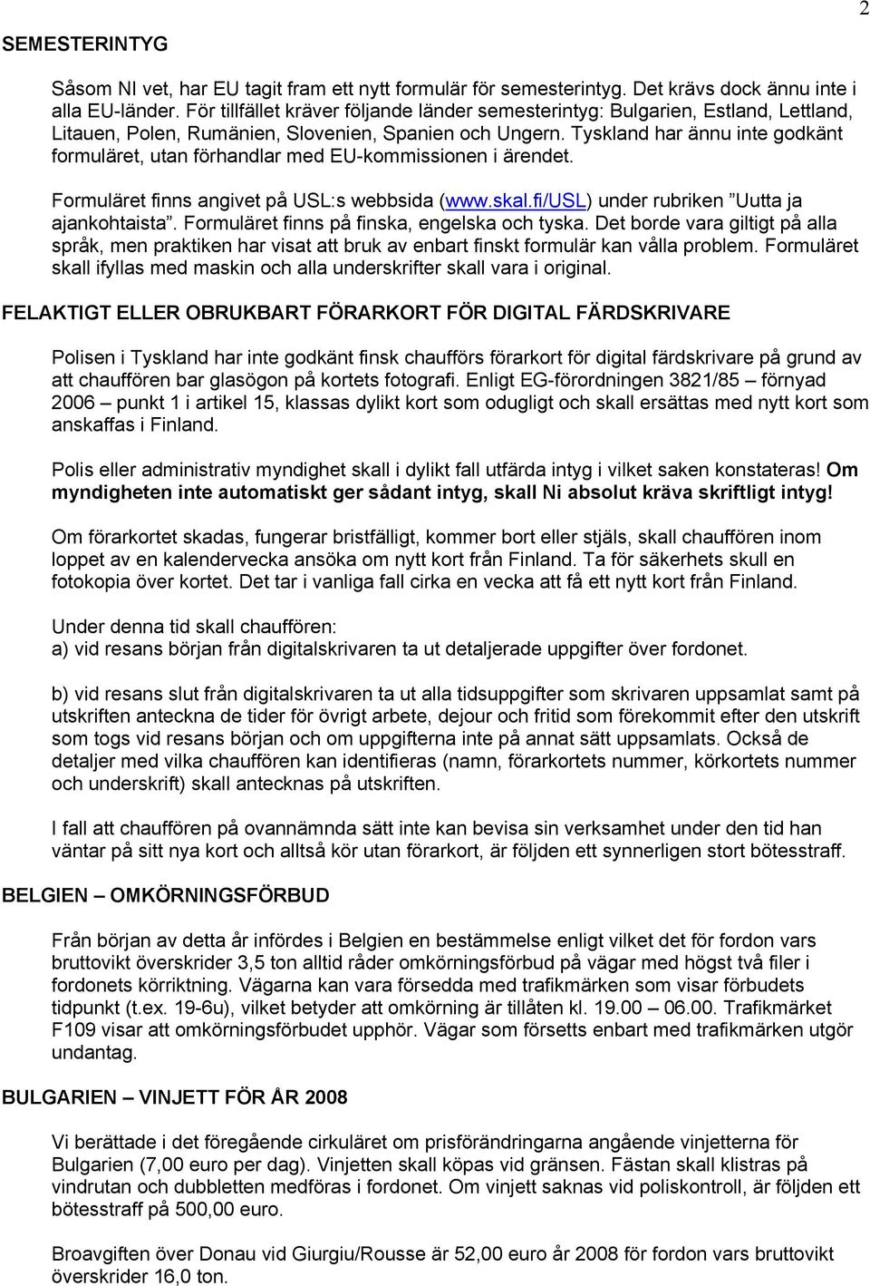 Tyskland har ännu inte godkänt formuläret, utan förhandlar med EU-kommissionen i ärendet. Formuläret finns angivet på USL:s webbsida (www.skal.fi/usl) under rubriken Uutta ja ajankohtaista.