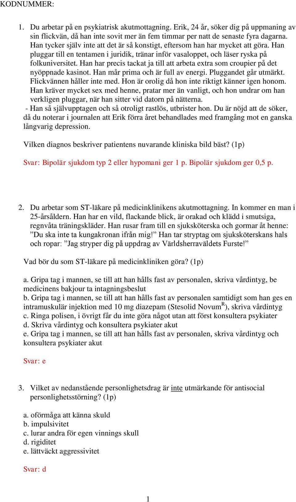 Han har precis tackat ja till att arbeta extra som croupier på det nyöppnade kasinot. Han mår prima och är full av energi. Pluggandet går utmärkt. Flickvännen håller inte med.