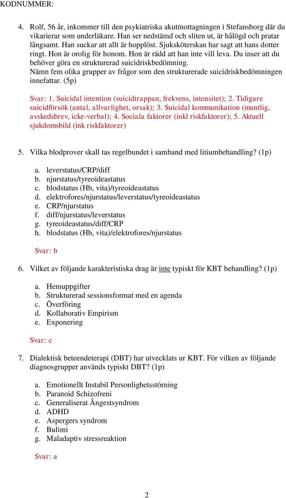 Du inser att du behöver göra en strukturerad suicidriskbedömning. Nämn fem olika grupper av frågor som den strukturerade suicidriskbedömningen innefattar. (5p) Svar: 1.