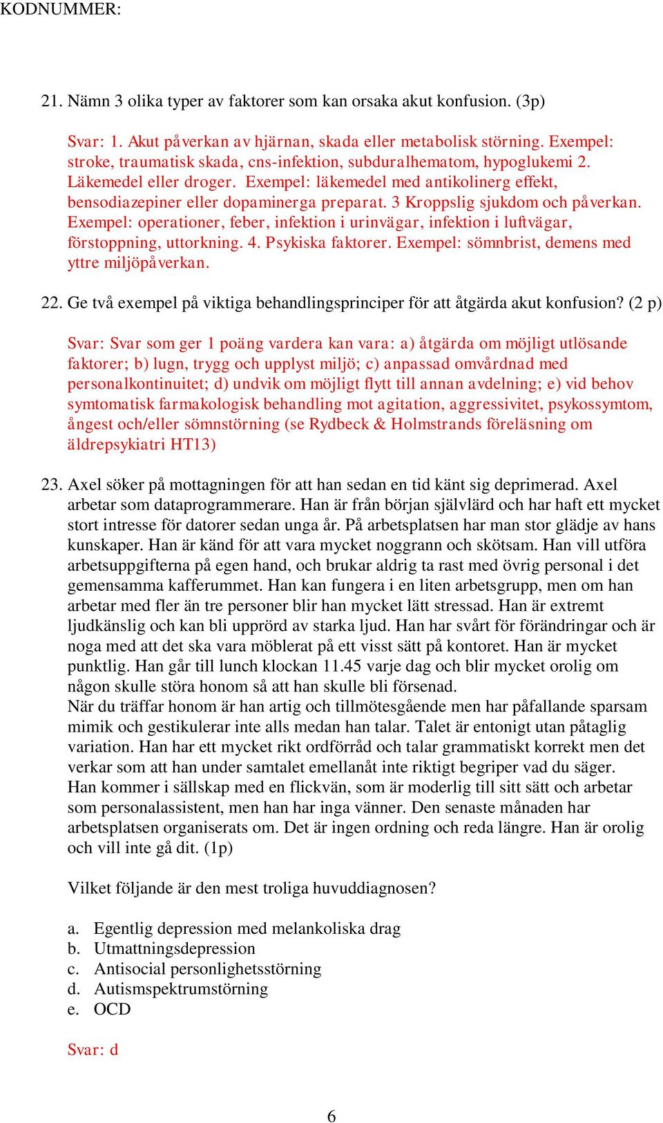 3 Kroppslig sjukdom och påverkan. Exempel: operationer, feber, infektion i urinvägar, infektion i luftvägar, förstoppning, uttorkning. 4. Psykiska faktorer.