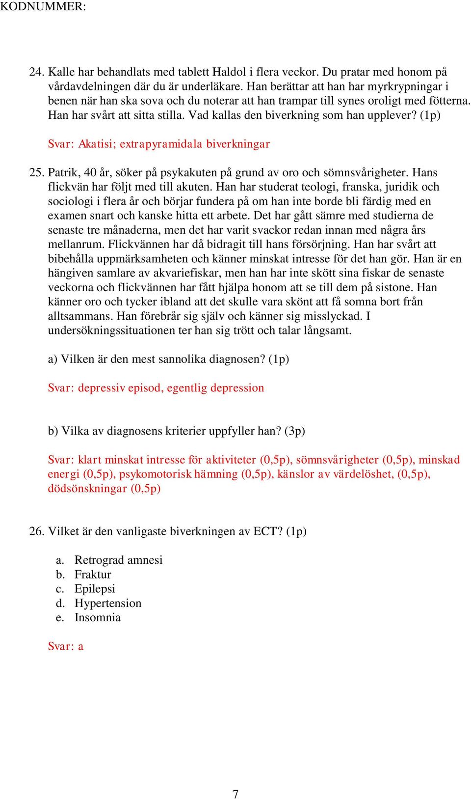 Vad kallas den biverkning som han upplever? (1p) Svar: Akatisi; extrapyramidala biverkningar 25. Patrik, 40 år, söker på psykakuten på grund av oro och sömnsvårigheter.