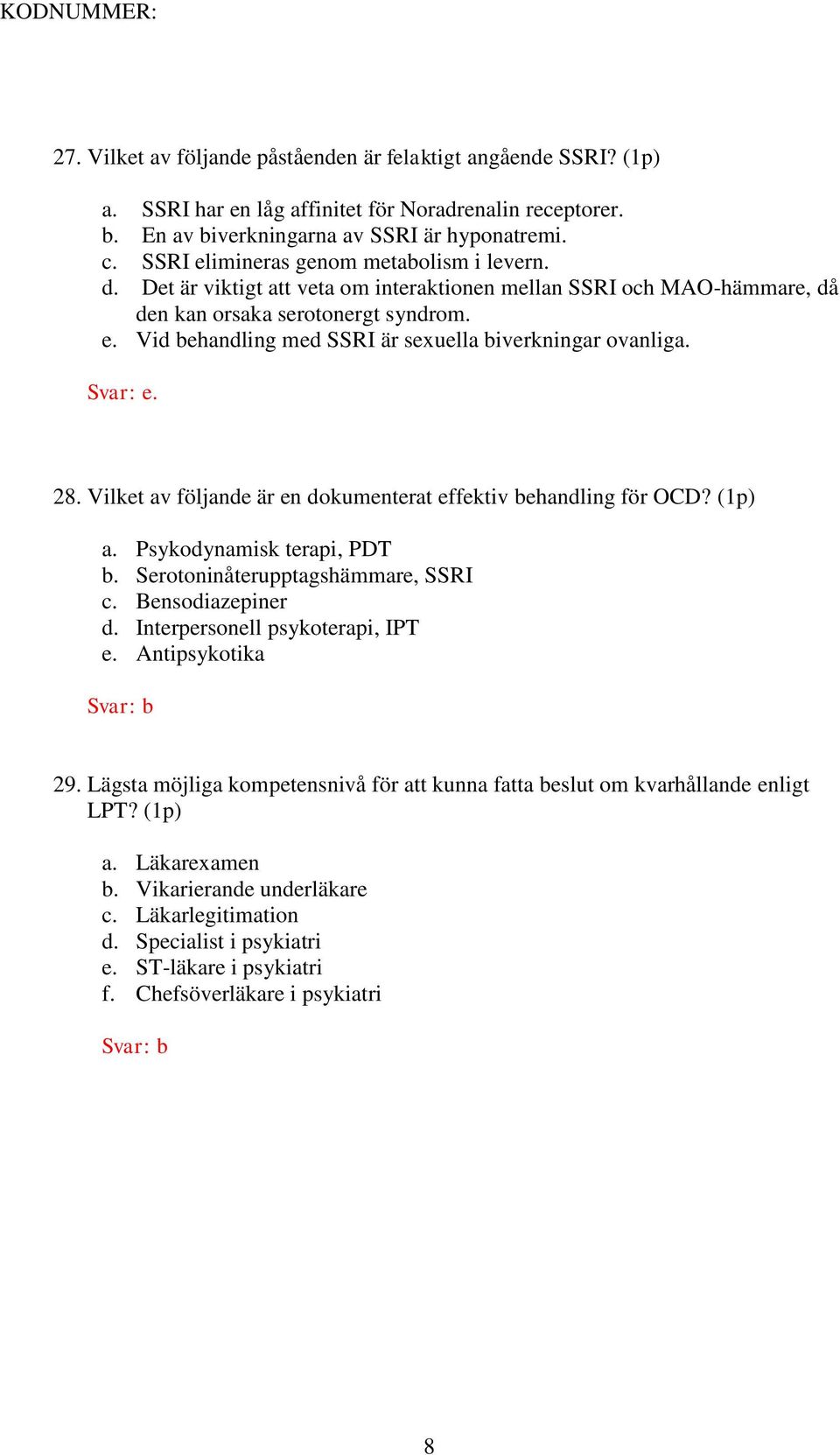 Svar: e. 28. Vilket av följande är en dokumenterat effektiv behandling för OCD? (1p) a. Psykodynamisk terapi, PDT b. Serotoninåterupptagshämmare, SSRI c. Bensodiazepiner d.