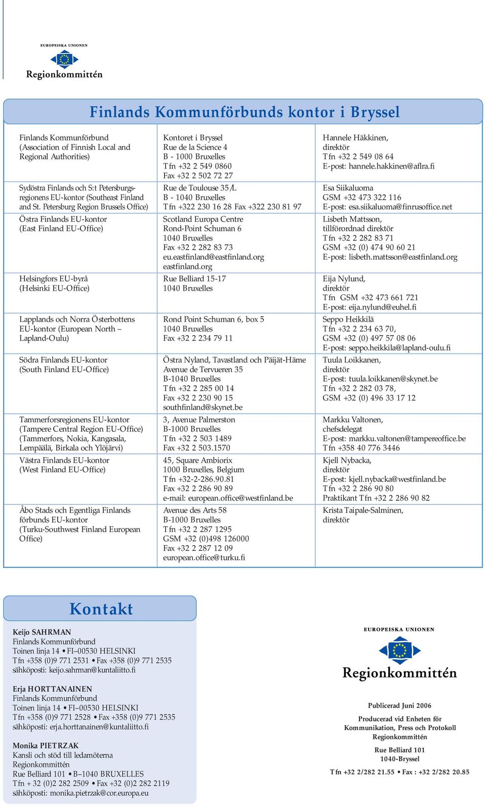 Lapland-Oulu) Södra Finlands EU-kontor (South Finland EU-Office) Tammerforsregionens EU-kontor (Tampere Central Region EU-Office) (Tammerfors, Nokia, Kangasala, Lempäälä, Birkala och Ylöjärvi) Västra