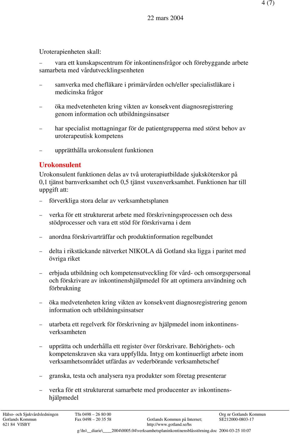 störst behov av uroterapeutisk kompetens upprätthålla urokonsulent funktionen Urokonsulent Urokonsulent funktionen delas av två uroterapiutbildade sjuksköterskor på 0,1 tjänst barnverksamhet och 0,5