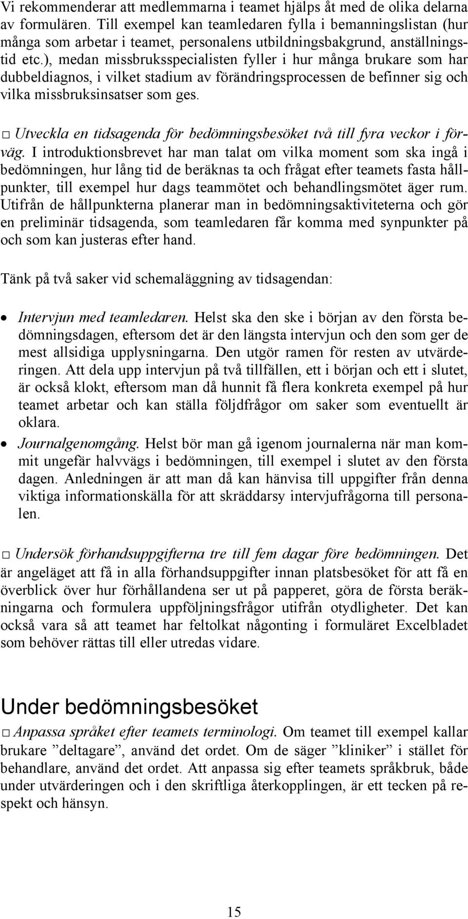 ), medan missbruksspecialisten fyller i hur många brukare som har dubbeldiagnos, i vilket stadium av förändringsprocessen de befinner sig och vilka missbruksinsatser som ges.