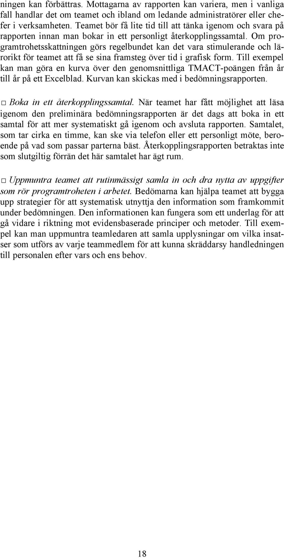 Om programtrohetsskattningen görs regelbundet kan det vara stimulerande och lärorikt för teamet att få se sina framsteg över tid i grafisk form.