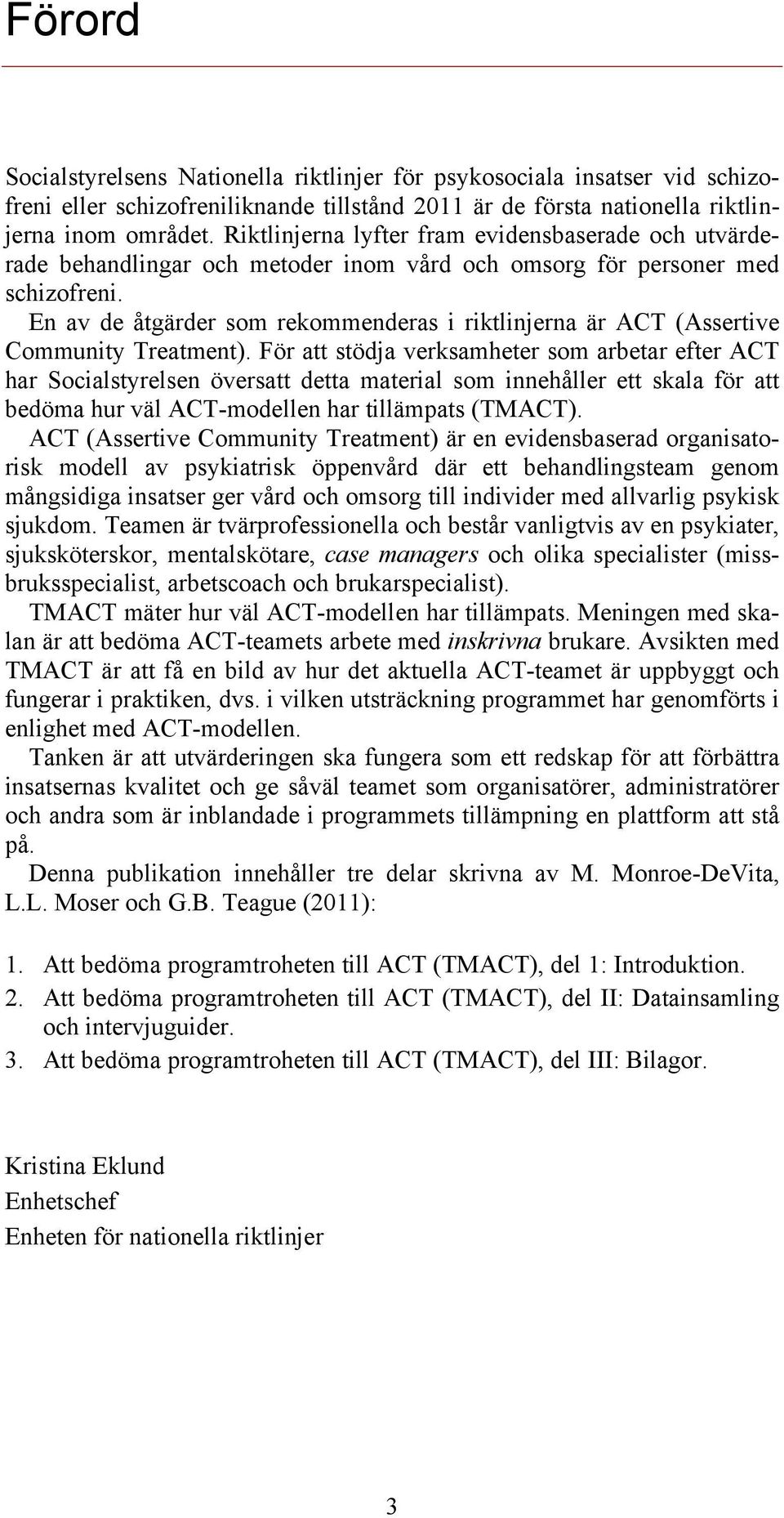 En av de åtgärder som rekommenderas i riktlinjerna är ACT (Assertive Community Treatment).