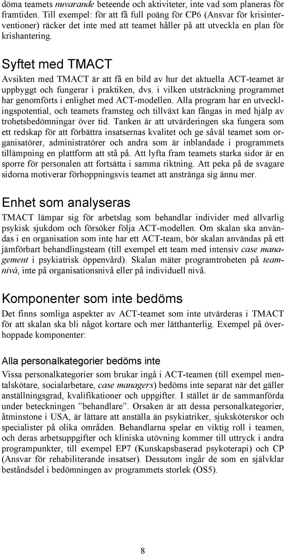 Syftet med TMACT Avsikten med TMACT är att få en bild av hur det aktuella ACT-teamet är uppbyggt och fungerar i praktiken, dvs.