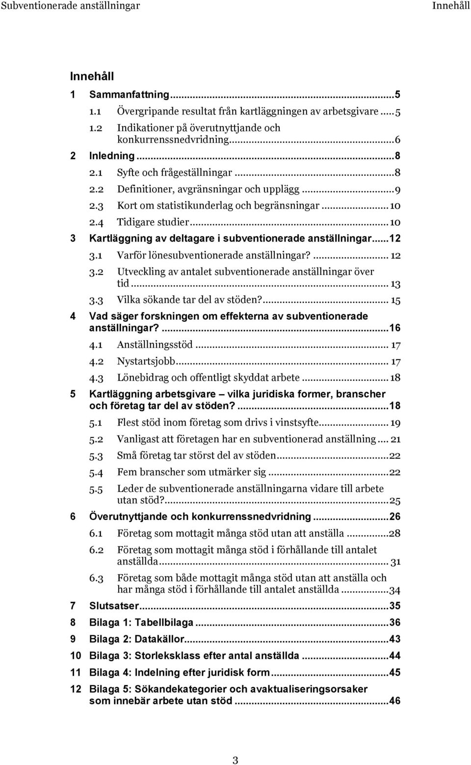 .. 10 3 Kartläggning av deltagare i subventionerade anställningar... 12 3.1 Varför lönesubventionerade anställningar?... 12 3.2 Utveckling av antalet subventionerade anställningar över tid... 13 3.