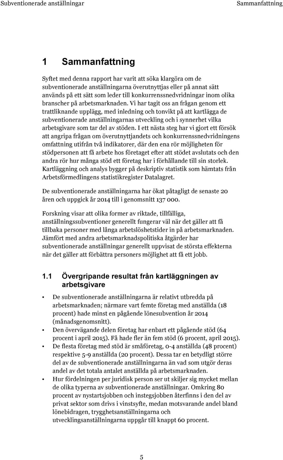 Vi har tagit oss an frågan genom ett trattliknande upplägg, med inledning och tonvikt på att kartlägga de subventionerade anställningarnas utveckling och i synnerhet vilka arbetsgivare som tar del av