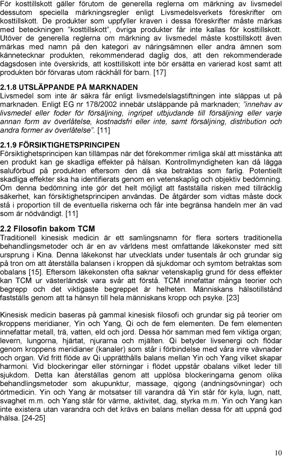 Utöver de generella reglerna om märkning av livsmedel måste kosttillskott även märkas med namn på den kategori av näringsämnen eller andra ämnen som kännetecknar produkten, rekommenderad daglig dos,