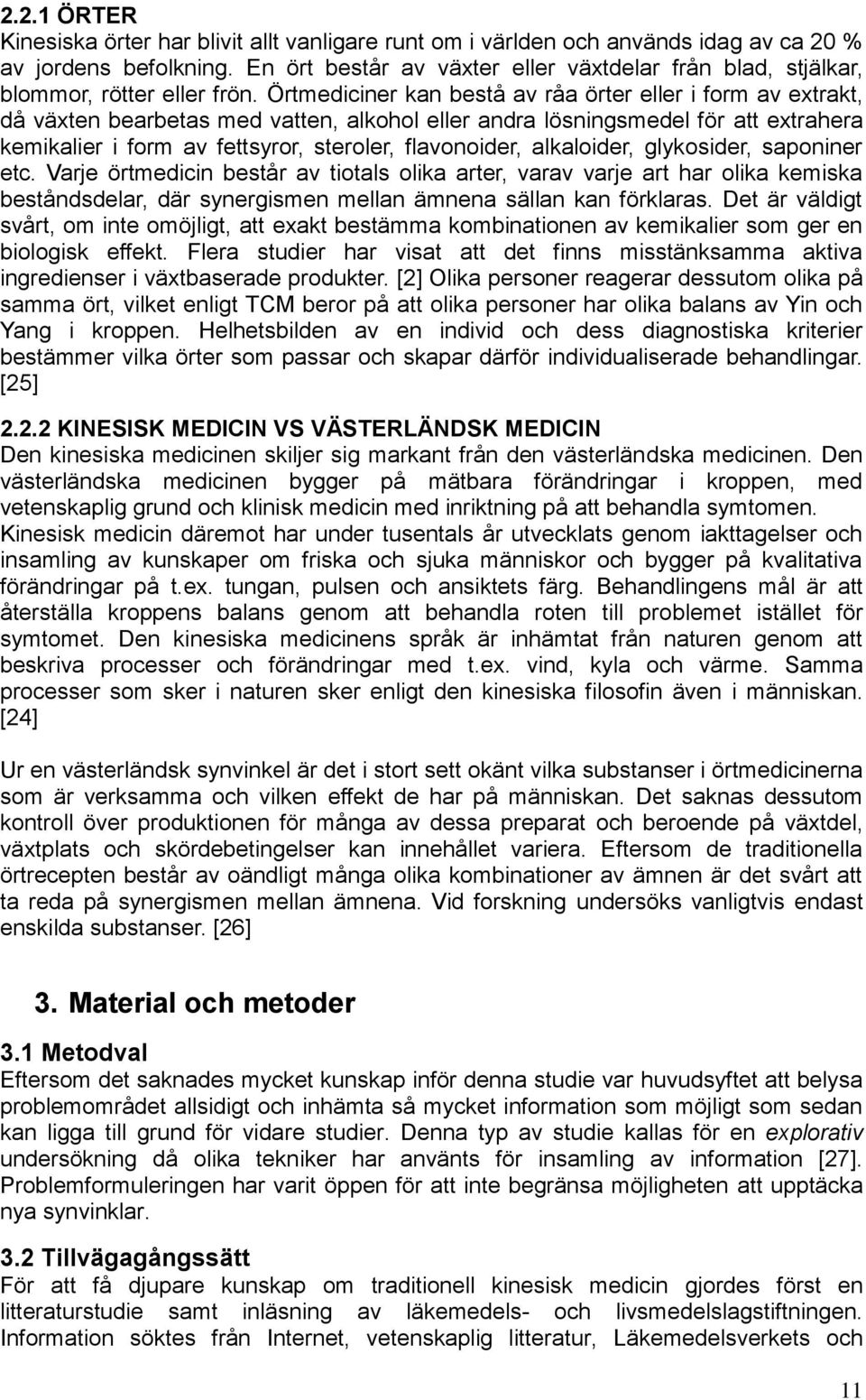 Örtmediciner kan bestå av råa örter eller i form av extrakt, då växten bearbetas med vatten, alkohol eller andra lösningsmedel för att extrahera kemikalier i form av fettsyror, steroler, flavonoider,