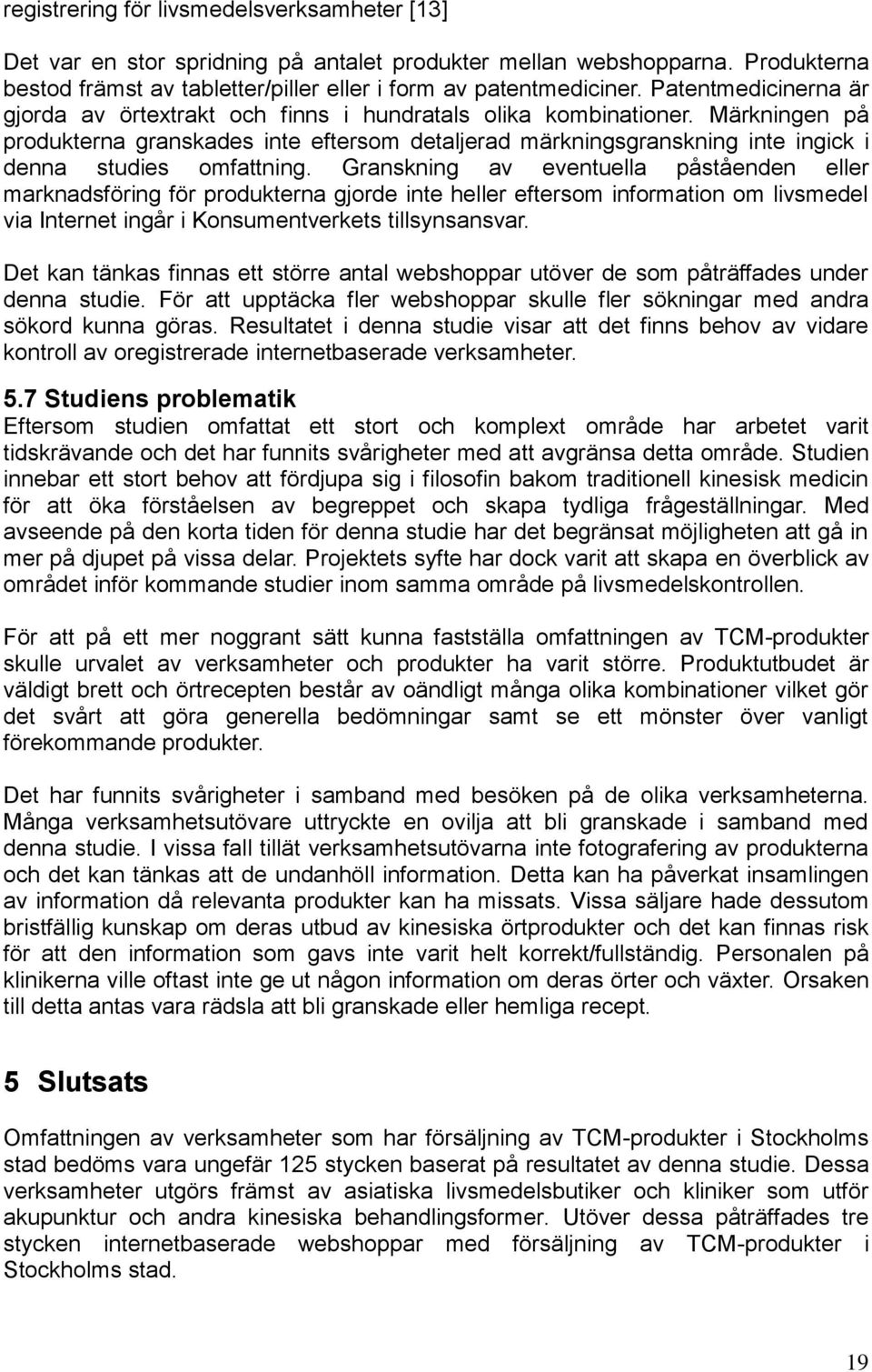 Märkningen på produkterna granskades inte eftersom detaljerad märkningsgranskning inte ingick i denna studies omfattning.