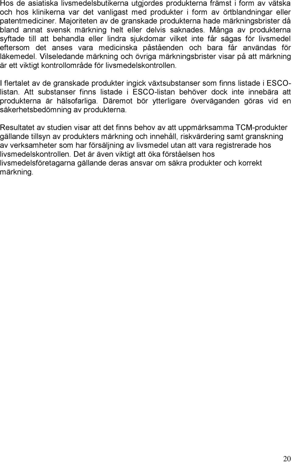 Många av produkterna syftade till att behandla eller lindra sjukdomar vilket inte får sägas för livsmedel eftersom det anses vara medicinska påståenden och bara får användas för läkemedel.