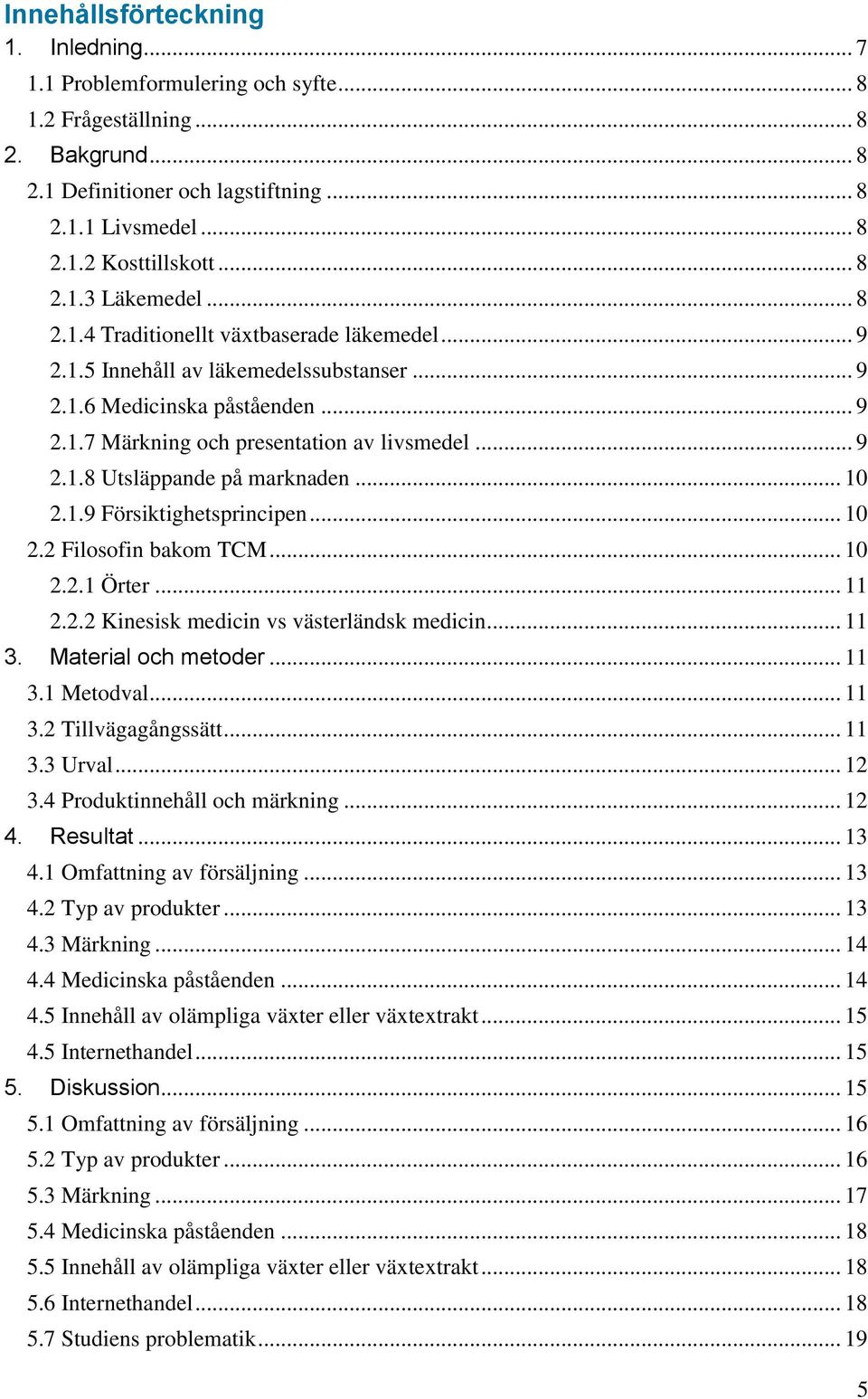 .. 9 2.1.8 Utsläppande på marknaden... 10 2.1.9 Försiktighetsprincipen... 10 2.2 Filosofin bakom TCM... 10 2.2.1 Örter... 11 2.2.2 Kinesisk medicin vs västerländsk medicin... 11 3.