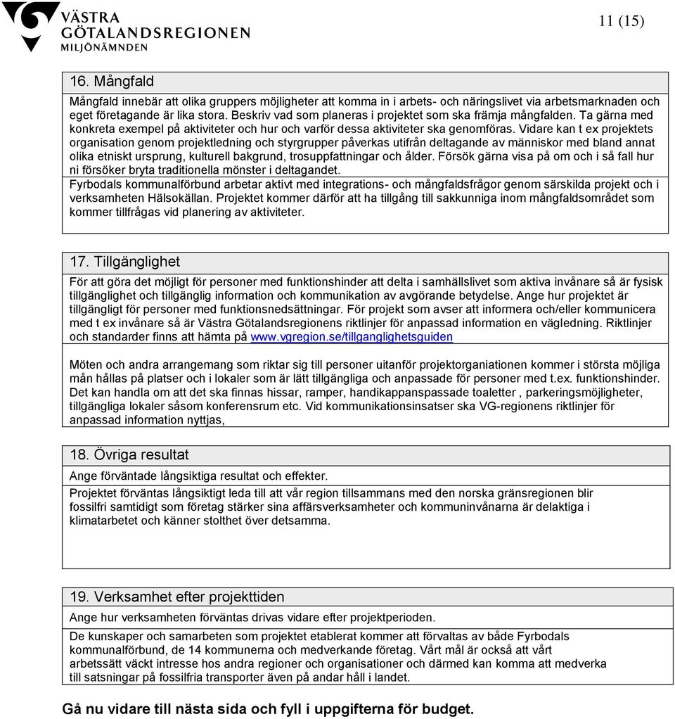 Vidare kan t ex projektets organisation genom projektledning och styrgrupper påverkas utifrån deltagande av människor med bland annat olika etniskt ursprung, kulturell bakgrund, trosuppfattningar och