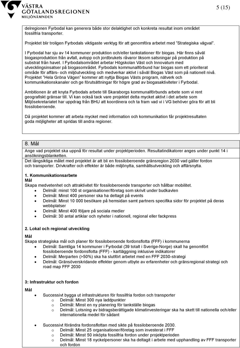 Här finns såväl biogasproduktion från avfall, avlopp och jordbrukets råvaror liksom satsningar på produktion på substrat från havet.