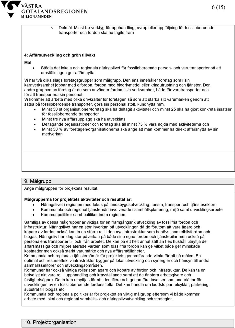 Den ena innehåller företag som i sin kärnverksamhet jobbar med elfordon, fordon med biodrivmedel eller kringutrustning och tjänster.