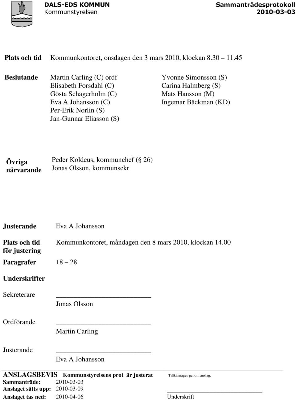 Hansson (M) Ingemar Bäckman (KD) Övriga närvarande Peder Koldeus, kommunchef ( 26) Jonas Olsson, kommunsekr Justerande Eva A Johansson Plats och tid Kommunkontoret, måndagen den 8 mars 2010, klockan