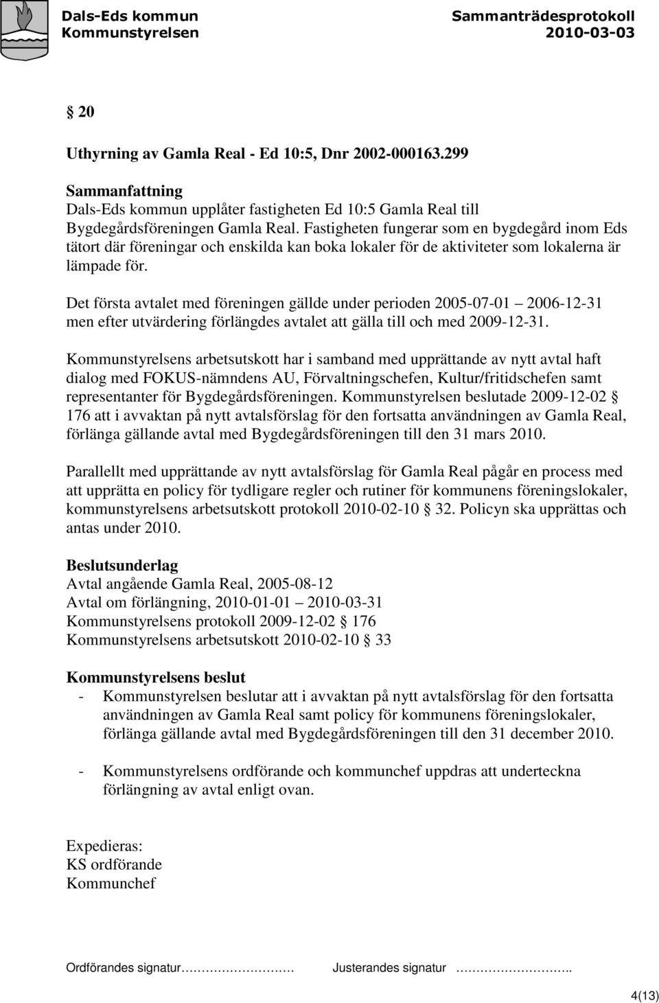 Det första avtalet med föreningen gällde under perioden 2005-07-01 2006-12-31 men efter utvärdering förlängdes avtalet att gälla till och med 2009-12-31.