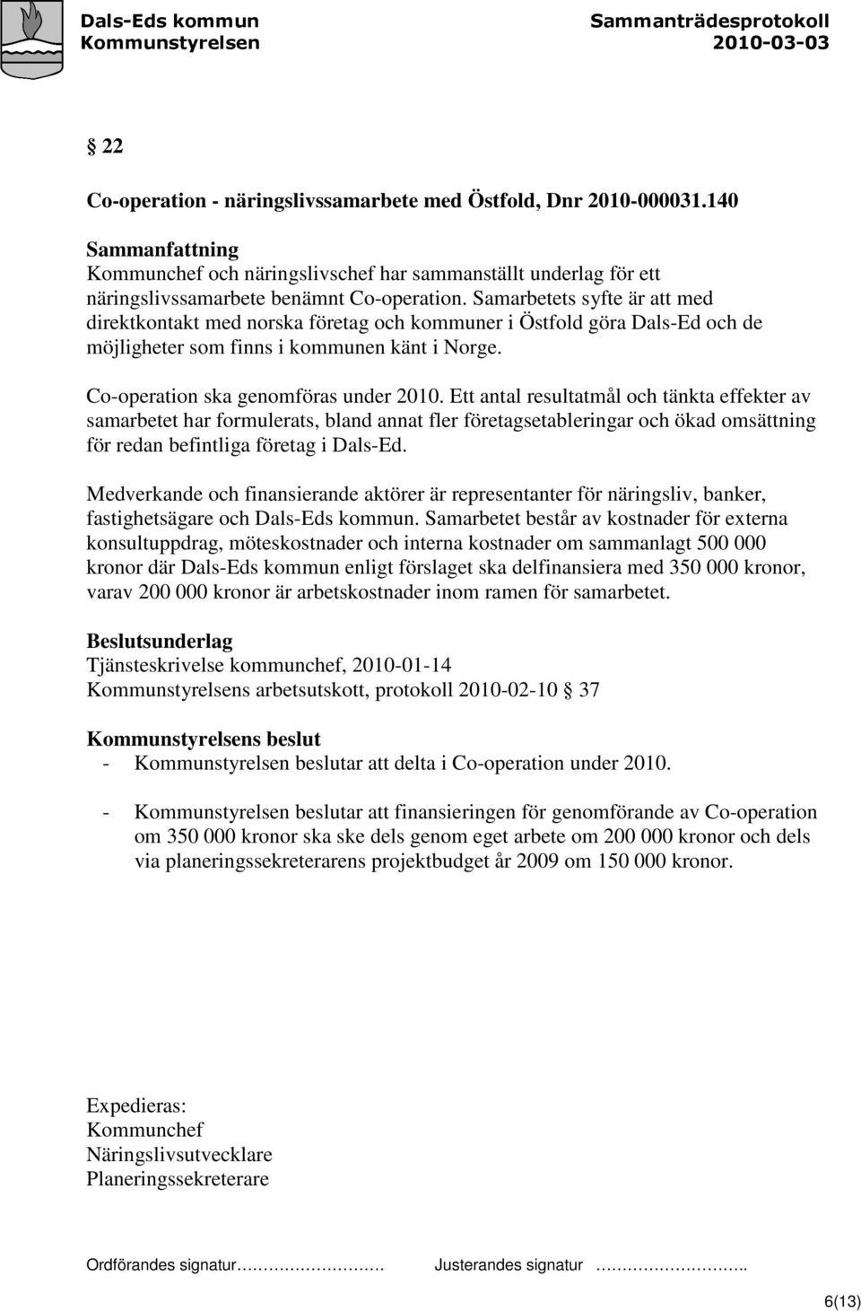 Ett antal resultatmål och tänkta effekter av samarbetet har formulerats, bland annat fler företagsetableringar och ökad omsättning för redan befintliga företag i Dals-Ed.